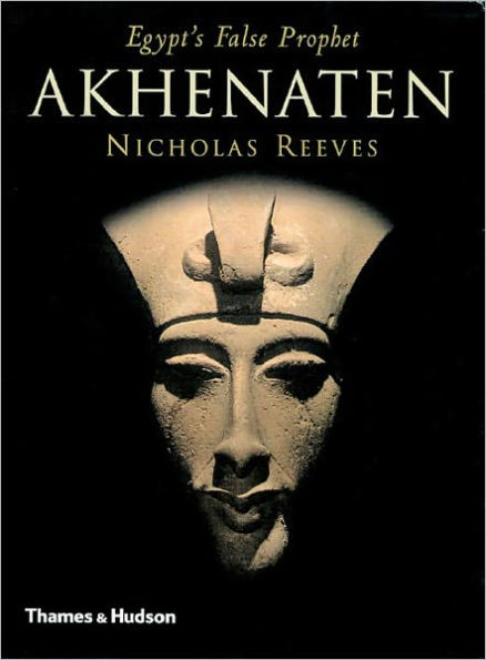 Akhenaten: Egypt's False Prophet