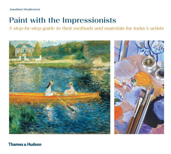 Paint with the Impressionists: A step-by-step guide to their methods and materials for today's artists