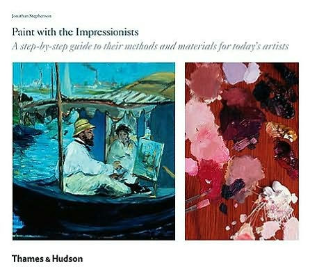 Paint with the Impressionists: A step-by-step guide to their methods and materials for today's artists