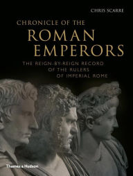 Title: Chronicle of the Roman Emperors: The Reign-by-Reign Record of the Rulers of Imperial Rome, Author: Chris Scarre