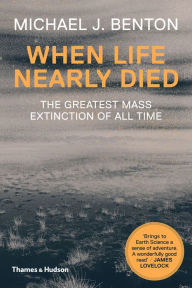 Title: When Life Nearly Died: The Greatest Mass Extinction of All Time, Author: Michael J. Benton