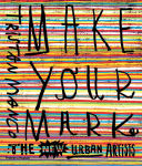 Alternative view 1 of Make Your Mark: The New Urban Artists