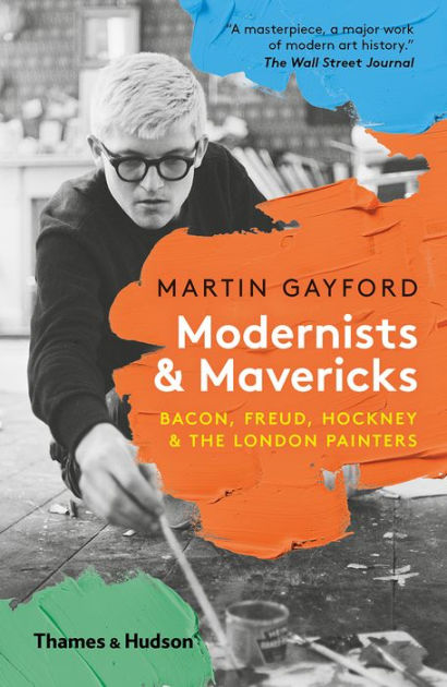 Modernists and Mavericks: Bacon, Freud, Hockney and the London Painters ...