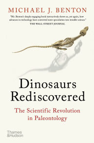 Title: Dinosaurs Rediscovered: The Scientific Revolution in Paleontology, Author: Michael J. Benton