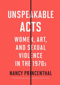 Google free book downloads Unspeakable Acts: Women, Art, and Sexual Violence in the 1970s 9780500296844
