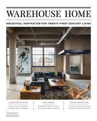Title: Warehouse Home: Industrial Inspiration for Twenty-First-Century Living, Author: Sophie Bush