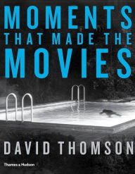 Title: Moments That Made the Movies, Author: David Thomson