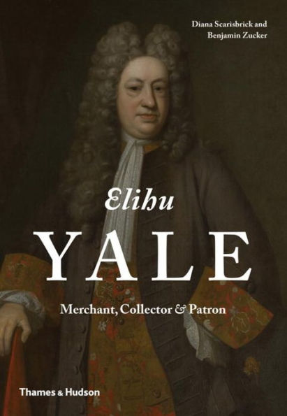 Elihu Yale: Merchant, Collector & Patron