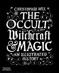 Title: The Occult, Witchcraft and Magic: An Illustrated History, Author: Christopher Dell