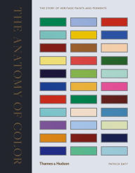 Title: The Anatomy of Color: The Story of Heritage Paints Pigments, Author: Brad Jobe