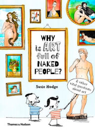 Title: Why is Art Full of Naked People?: And Other Vital Questions about Art, Author: Susie Hodge
