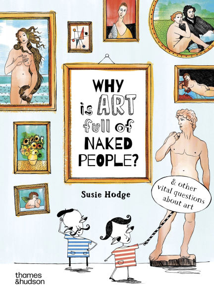 Why is Art Full of Naked People?: And Other Vital Questions about Art