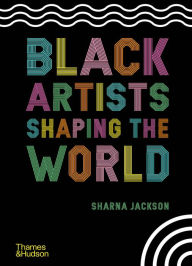 Title: Black Artists Shaping the World, Author: Sharna Jackson