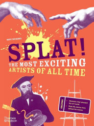 Title: Splat!: The Most Exciting Artists of All Time, Author: Mary Richards