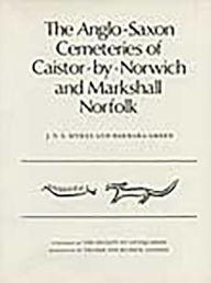 Title: Anglo-Saxon Cemeteries of Caistor-by-Norwich and Markshall, Norfolk, Author: Barbara Green