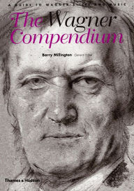 Title: The Wagner Compendium: A Guide To Wagner's Life and Music, Author: Barry Millington