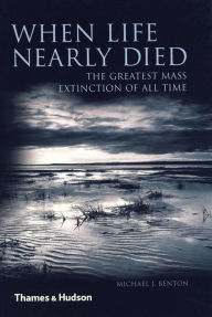 Title: When Life Nearly Died: The Greatest Mass Extinction of All Time, Author: Michael J. Benton