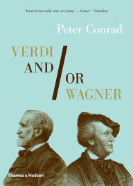 Title: Verdi and/or Wagner: Two Men, Two Worlds, Two Centuries, Author: Peter Conrad