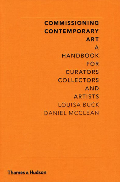 Commissioning Contemporary Art: A Handbook for Curators, Collectors and Artists