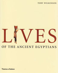 Title: Lives of the Ancient Egyptians: Pharaohs, Queens, Courtiers and Commoners, Author: Toby Wilkinson