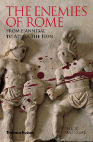 Title: The Enemies of Rome: From Hannibal to Attila the Hun, Author: Philip Matyszak