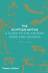 Title: The Egyptian Myths: A Guide to the Ancient Gods and Legends (Myths), Author: Garry J. Shaw