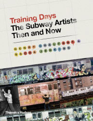 Title: Training Days: The Subway Artists Then and Now, Author: Henry Chalfant
