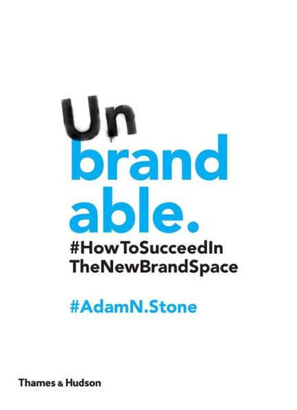 Unbrandable: How to Succeed in the New Brand Space