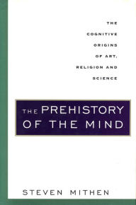 Title: The Prehistory of the Mind: The Cognitive Origins of Art, Religion and Science, Author: Steven Mithen