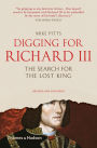 Digging for Richard III: The Search for the Lost King (Revised and Expanded)