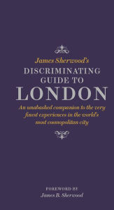 Title: James Sherwood's Discriminating Guide to London, Author: James Sherwood