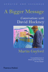 Title: A Bigger Message: Conversations with David Hockney (Revised Edition), Author: Martin Gayford