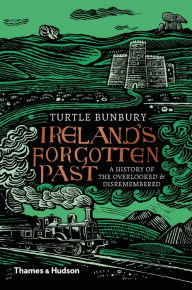 Ebook txt files download Ireland's Forgotten Past: A History of the Overlooked and Disremembered 9780500775400 in English  by Turtle Bunbury