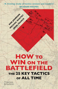 Title: How to Win on the Battlefield: The 25 Key Tactics of All Time, Author: Rob Johnson