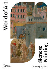 Title: Sienese Painting (Second) (World of Art), Author: Timothy Hyman
