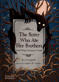 Title: The Sister Who Ate Her Brothers: And Other Gruesome Tales, Author: Jen Campbell