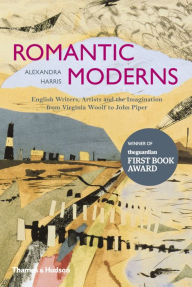 Title: Romantic Moderns: English Writers, Artists and the Imagination from Virginia Woolf to John Piper, Author: Alexandra Harris