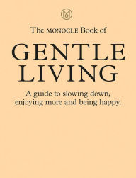 Google ebooks free download for kindle The Monocle Book of Gentle Living: A guide to slowing down, enjoying more and being happy 9780500971109 in English by Tyler Brule, Andrew Tuck, Josh Fehnert, Joe Pickard