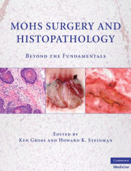 Title: Mohs Surgery and Histopathology: Beyond the Fundamentals, Author: Ken Gross MD