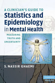 Title: A Clinician's Guide to Statistics and Epidemiology in Mental Health: Measuring Truth and Uncertainty, Author: S. Nassir Ghaemi