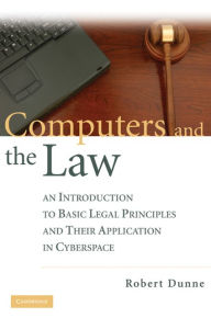 Title: Computers and the Law: An Introduction to Basic Legal Principles and Their Application in Cyberspace, Author: Robert Dunne