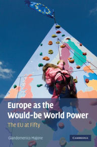 Title: Europe as the Would-be World Power: The EU at Fifty, Author: Giandomenico Majone