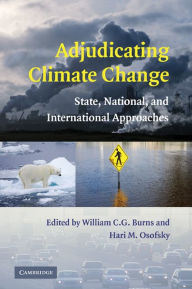 Title: Adjudicating Climate Change: State, National, and International Approaches, Author: William C. G. Burns