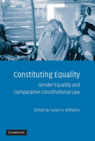 Title: Constituting Equality: Gender Equality and Comparative Constitutional Law, Author: Susan H. Williams