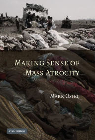 Title: Making Sense of Mass Atrocity, Author: Mark Osiel