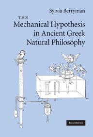 Title: The Mechanical Hypothesis in Ancient Greek Natural Philosophy, Author: Sylvia Berryman