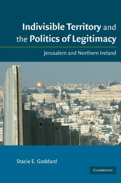 Indivisible Territory and the Politics of Legitimacy: Jerusalem and Northern Ireland