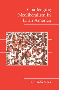 Title: Challenging Neoliberalism in Latin America, Author: Eduardo Silva