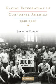 Title: Racial Integration in Corporate America, 1940-1990, Author: Jennifer Delton