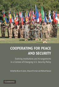 Title: Cooperating for Peace and Security: Evolving Institutions and Arrangements in a Context of Changing U.S. Security Policy, Author: Bruce D. Jones